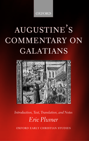 Augustine's Commentary on Galatians: Introduction, Text, Translation, and Notes de Eric Plumer