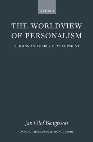 The Worldview of Personalism: Origins and Early Development de Jan Olof Bengtsson