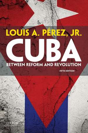 Cuba: Between Reform and Revolution de Louis A. Pérez