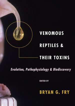 Venomous Reptiles and Their Toxins: Evolution, Pathophysiology and Biodiscovery de Bryan Fry