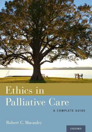 Ethics in Palliative Care: A Complete Guide de Robert C. Macauley