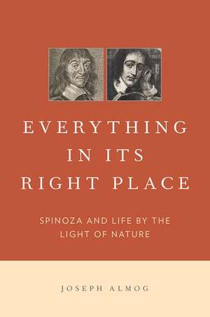 Everything in Its Right Place: Spinoza and Life by the Light of Nature de Joseph Almog