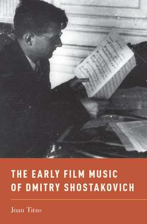 The Early Film Music of Dmitry Shostakovich de Joan Titus