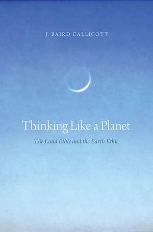 Thinking Like a Planet: The Land Ethic and the Earth Ethic de J. Baird Callicott