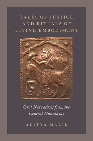 Tales of Justice and Rituals of Divine Embodiment: Oral Narratives from the Central Himalayas de Aditya Malik