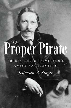 The Proper Pirate: Robert Louis Stevenson's Quest for Identity de Jefferson A. Singer