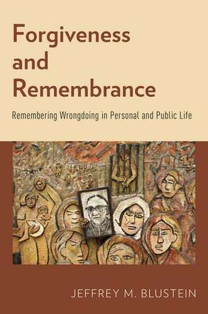 Forgiveness and Remembrance: Remembering Wrongdoing in Personal and Public Life de Jeffrey M. Blustein