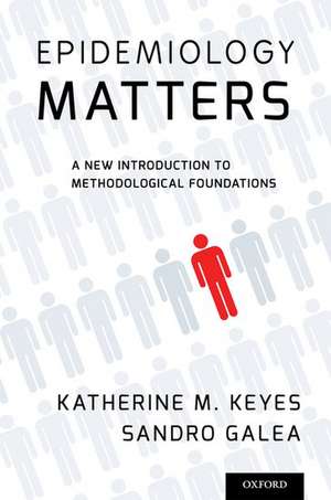 Epidemiology Matters: A New Introduction to Methodological Foundations de Katherine M. Keyes