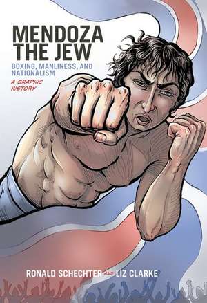 Mendoza the Jew: Boxing, Manliness, and Nationalism, A Graphic History de Ronald Schechter