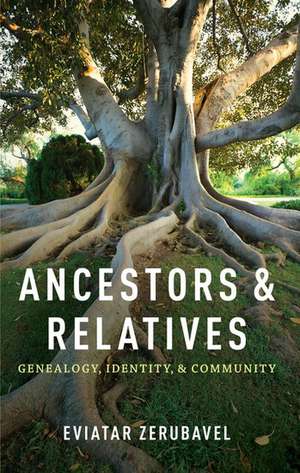 Ancestors and Relatives: Genealogy, Identity, and Community de Eviatar Zerubavel