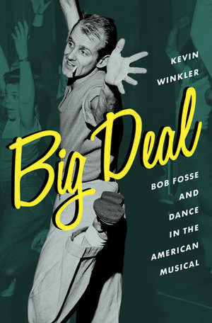 Big Deal: Bob Fosse and Dance in the American Musical de Kevin Winkler