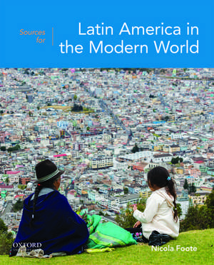 Sources for Latin America in the Modern World de Nicola Foote