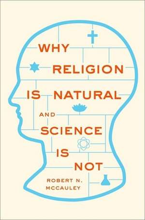 Why Religion is Natural and Science is Not de Robert N. McCauley