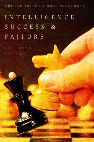 Intelligence Success and Failure: The Human Factor de Uri Bar-Joseph