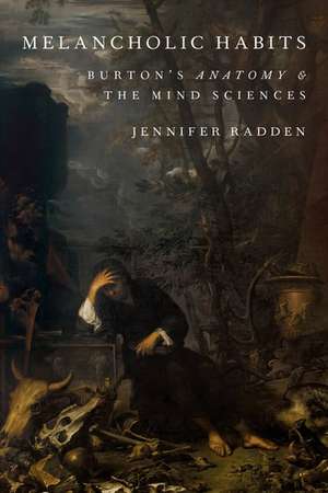 Melancholic Habits: Burton's Anatomy & the Mind Sciences de Jennifer Radden