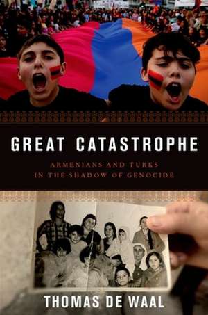 Great Catastrophe: Armenians and Turks in the Shadow of Genocide de Thomas de Waal