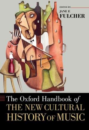 The Oxford Handbook of the New Cultural History of Music de Jane F. Fulcher