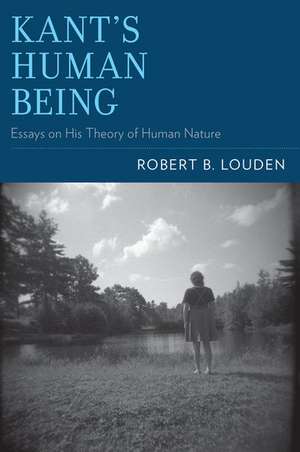 Kant's Human Being: Essays on His Theory of Human Nature de Robert B. Louden