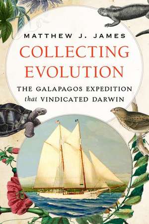 Collecting Evolution: The Galapagos Expedition that Vindicated Darwin de Matthew J. James