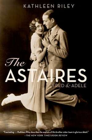 The Astaires: Fred & Adele de Kathleen Riley