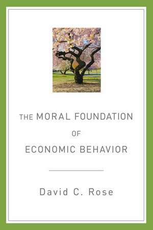 The Moral Foundation of Economic Behavior de David C. Rose