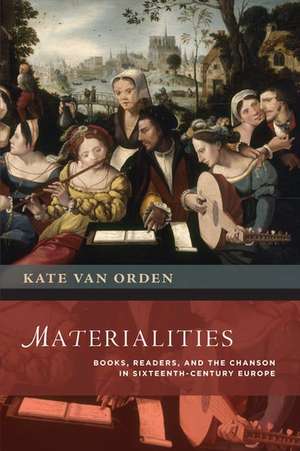 Materialities: Books, Readers, and the Chanson in Sixteenth-Century Europe de Kate van Orden