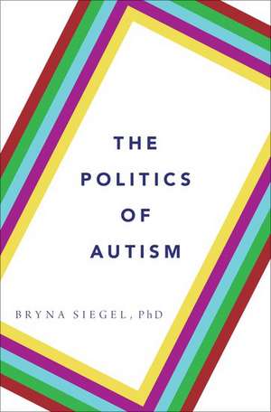 The Politics of Autism de Bryna Siegel