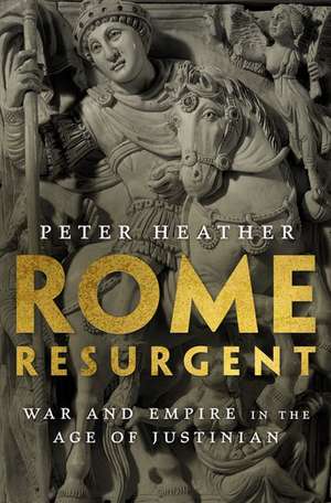 Rome Resurgent: War and Empire in the Age of Justinian de Peter Heather