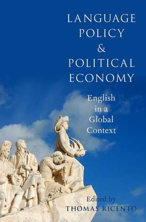 Language Policy and Political Economy: English in a Global Context de Thomas Ricento