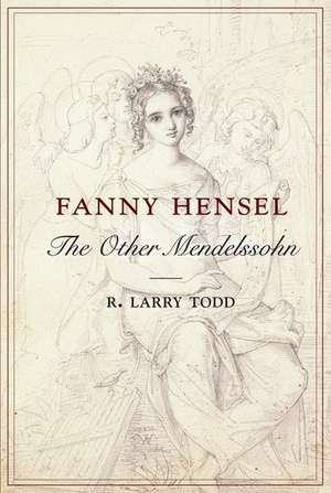 Fanny Hensel: The Other Mendelssohn de R. Larry Todd