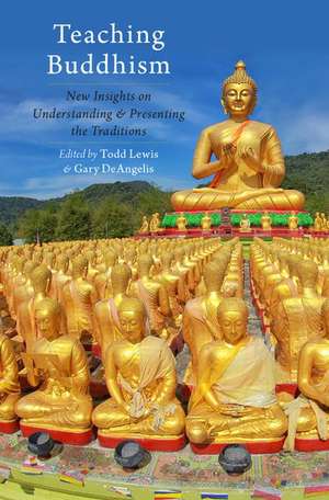 Teaching Buddhism: New Insights on Understanding and Presenting the Traditions de Todd Lewis