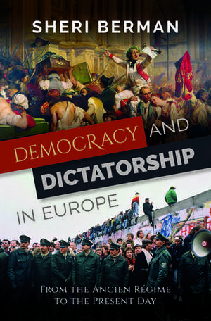 Democracy and Dictatorship in Europe: From the Ancien Régime to the Present Day de Sheri Berman