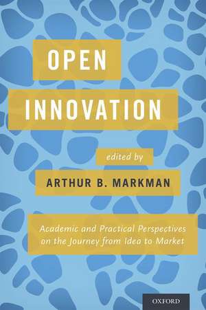 Open Innovation: Academic and Practical Perspectives on the Journey from Idea to Market de Arthur B. Markman