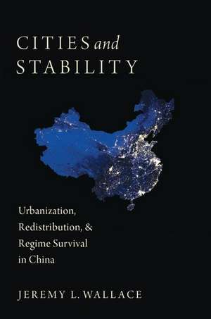 Cities and Stability: Urbanization, Redistribution, and Regime Survival in China de Jeremy Wallace