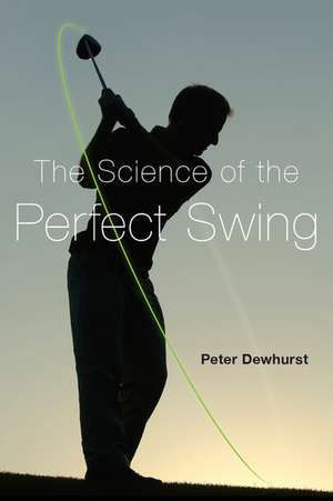 The Science of the Perfect Swing de Peter Dewhurst