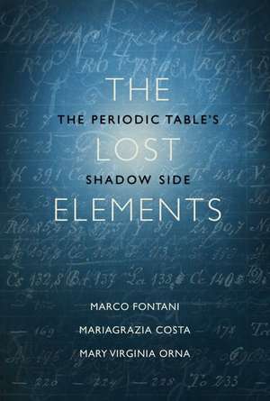 The Lost Elements: The Periodic Table's Shadow Side de Marco Fontani