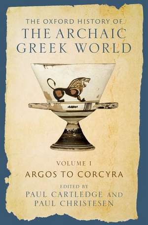 The Oxford History of the Archaic Greek World: Volume I: Argos to Corcyra de Paul Cartledge