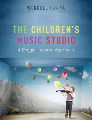 The Childrens Music Studio: A Reggio-inspired Approach de Wendell Hanna