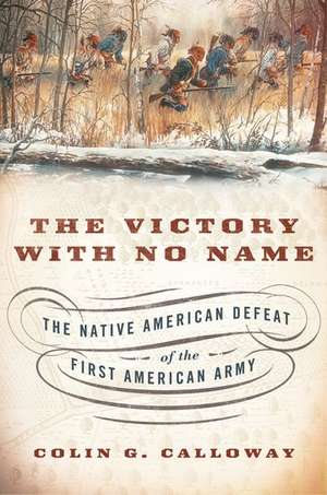 The Victory with No Name: The Native American Defeat of the First American Army de Colin G. Calloway