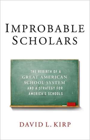 Improbable Scholars: The Rebirth of a Great American School System and a Strategy for America's Schools de David L. Kirp