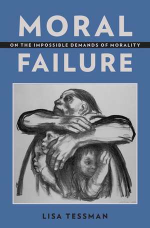 Moral Failure: On the Impossible Demands of Morality de Lisa Tessman