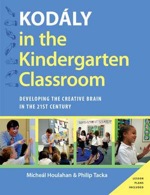 Kodaly in the Kindergarten Classroom: Developing the Creative Brain in the 21st Century de Micheal Houlahan