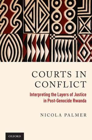 Courts in Conflict: Interpreting the Layers of Justice in Post-Genocide Rwanda de Nicola Palmer