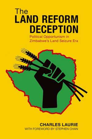 The Land Reform Deception: Political Opportunism in Zimbabwe's Land Seizure Era de Charles Laurie