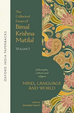 Mind, Language and World: The Collected Essays of Bimal Krishna Matilal Volume I de Bimal Krishna Matilal