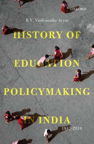 History of Education Policymaking in India, 1947-2016 de R.V. Vaidyanatha Ayyar