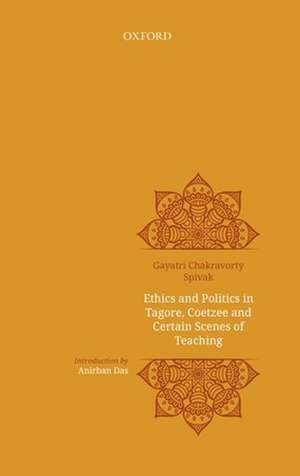 Ethics and politics in Tagore, Coetzee and certain scenes of teaching de Gayatri Chakravarty Spivak