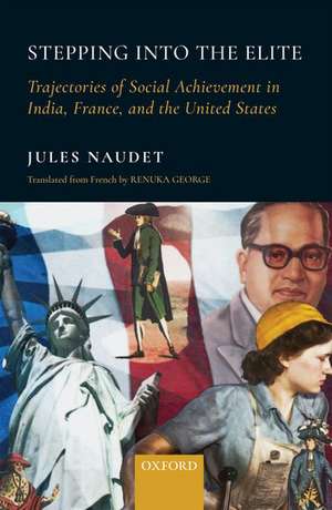 Stepping into the Elite: Trajectories of Social Achievement in India, France, and the United States de Jules Naudet