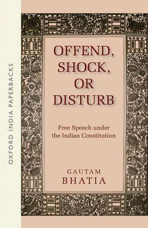 Offend, Shock, or Disturb: Free Speech under the Indian Constitution (OIP) de Gautam Bhatia