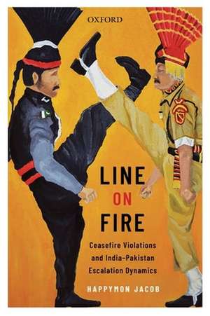 Line on Fire: Ceasefire Violations and India-Pakistan Escalation Dynamics de Happymon Jacob